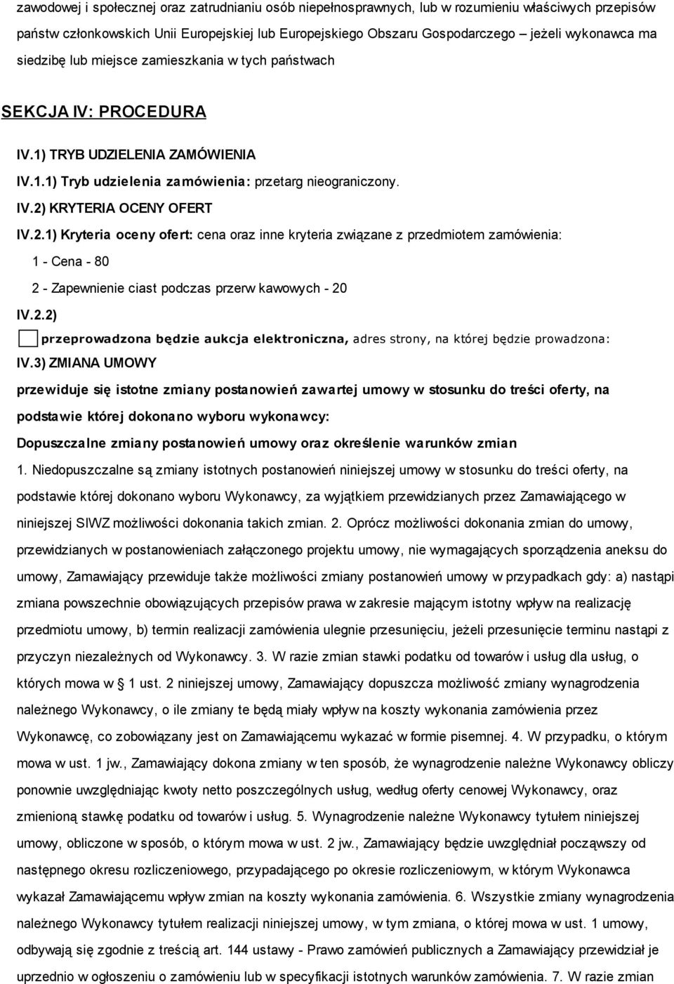 2.1) Kryteria oceny ofert: cena oraz inne kryteria związane z przedmiotem zamówienia: 1 - Cena - 80 2 - Zapewnienie ciast podczas przerw kawowych - 20 IV.2.2) przeprowadzona będzie aukcja elektroniczna, adres strony, na której będzie prowadzona: IV.