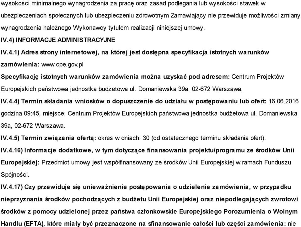 cpe.gov.pl Specyfikację istotnych warunków zamówienia można uzyskać pod adresem: Centrum Projektów Europejskich państwowa jednostka budżetowa ul. Domaniewska 39a, 02-672 Warszawa. IV.4.