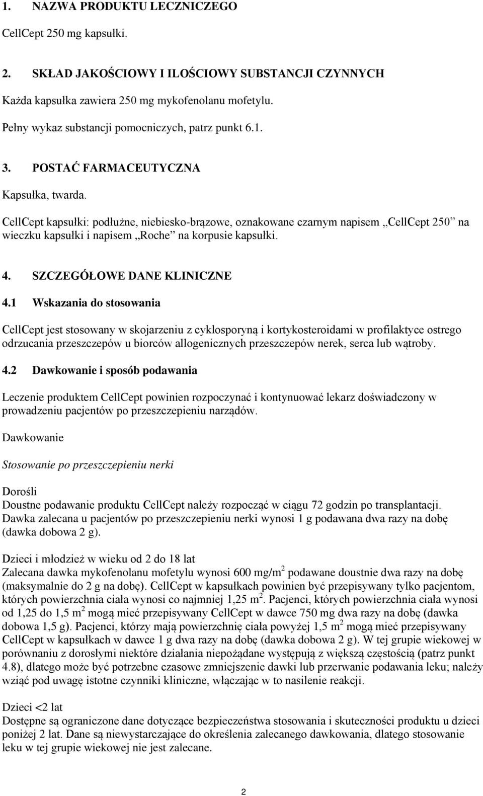 CellCept kapsułki: podłużne, niebiesko-brązowe, oznakowane czarnym napisem CellCept 250 na wieczku kapsułki i napisem Roche na korpusie kapsułki. 4. SZCZEGÓŁOWE DANE KLINICZNE 4.