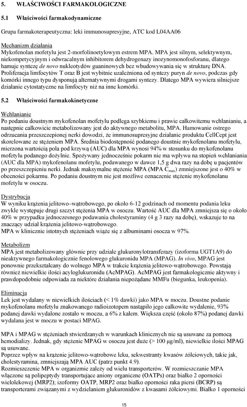 MPA jest silnym, selektywnym, niekompetycyjnym i odwracalnym inhibitorem dehydrogenazy inozynomonofosforanu, dlatego hamuje syntezę de novo nukleotydów guaninowych bez wbudowywania się w strukturę