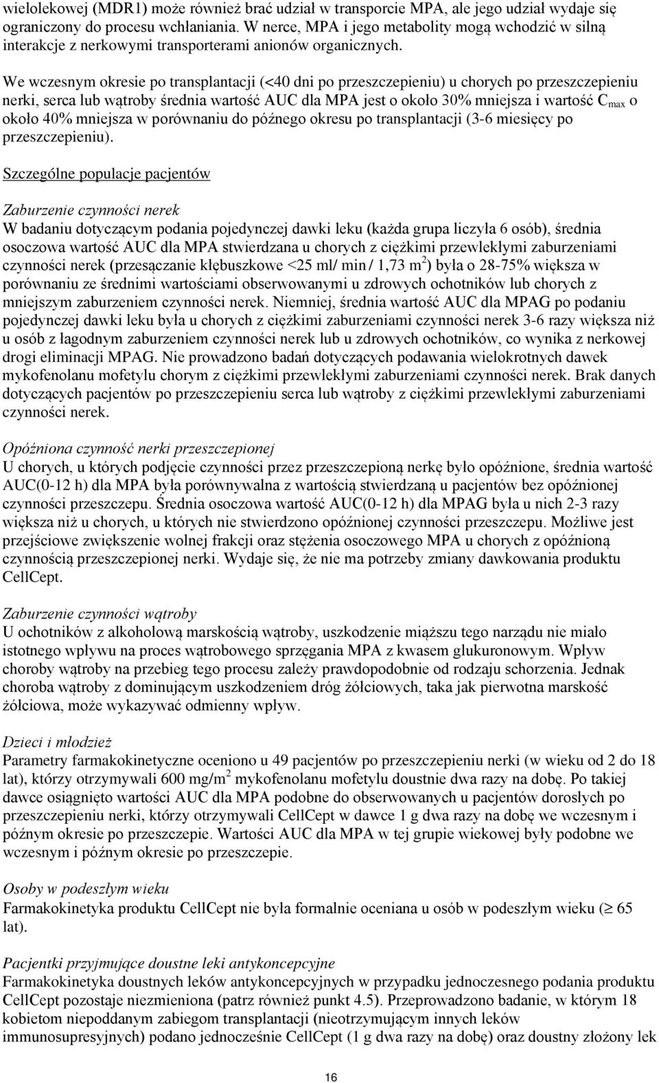 We wczesnym okresie po transplantacji (<40 dni po przeszczepieniu) u chorych po przeszczepieniu nerki, serca lub wątroby średnia wartość AUC dla MPA jest o około 30% mniejsza i wartość C max o około