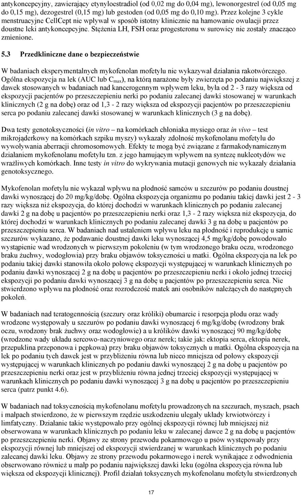 Stężenia LH, FSH oraz progesteronu w surowicy nie zostały znacząco zmienione. 5.