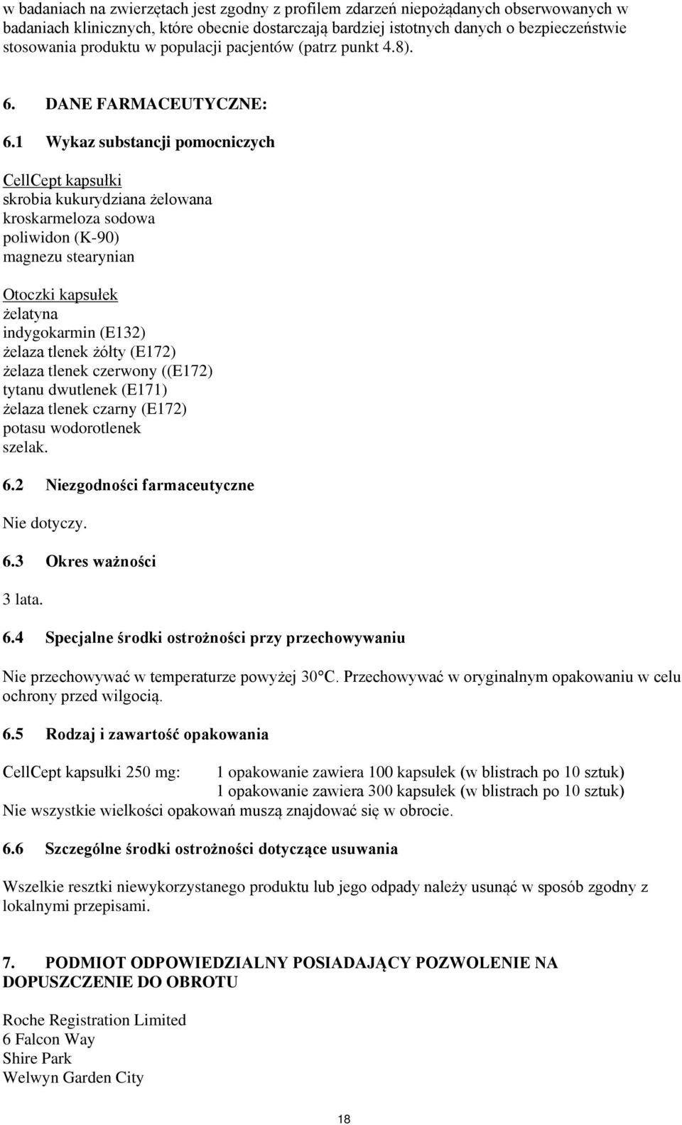 1 Wykaz substancji pomocniczych CellCept kapsułki skrobia kukurydziana żelowana kroskarmeloza sodowa poliwidon (K-90) magnezu stearynian Otoczki kapsułek żelatyna indygokarmin (E132) żelaza tlenek