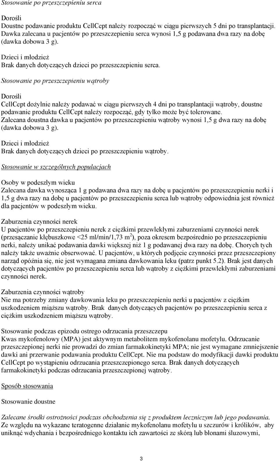 Stosowanie po przeszczepieniu wątroby Dorośli CellCept dożylnie należy podawać w ciągu pierwszych 4 dni po transplantacji wątroby, doustne podawanie produktu CellCept należy rozpocząć, gdy tylko może