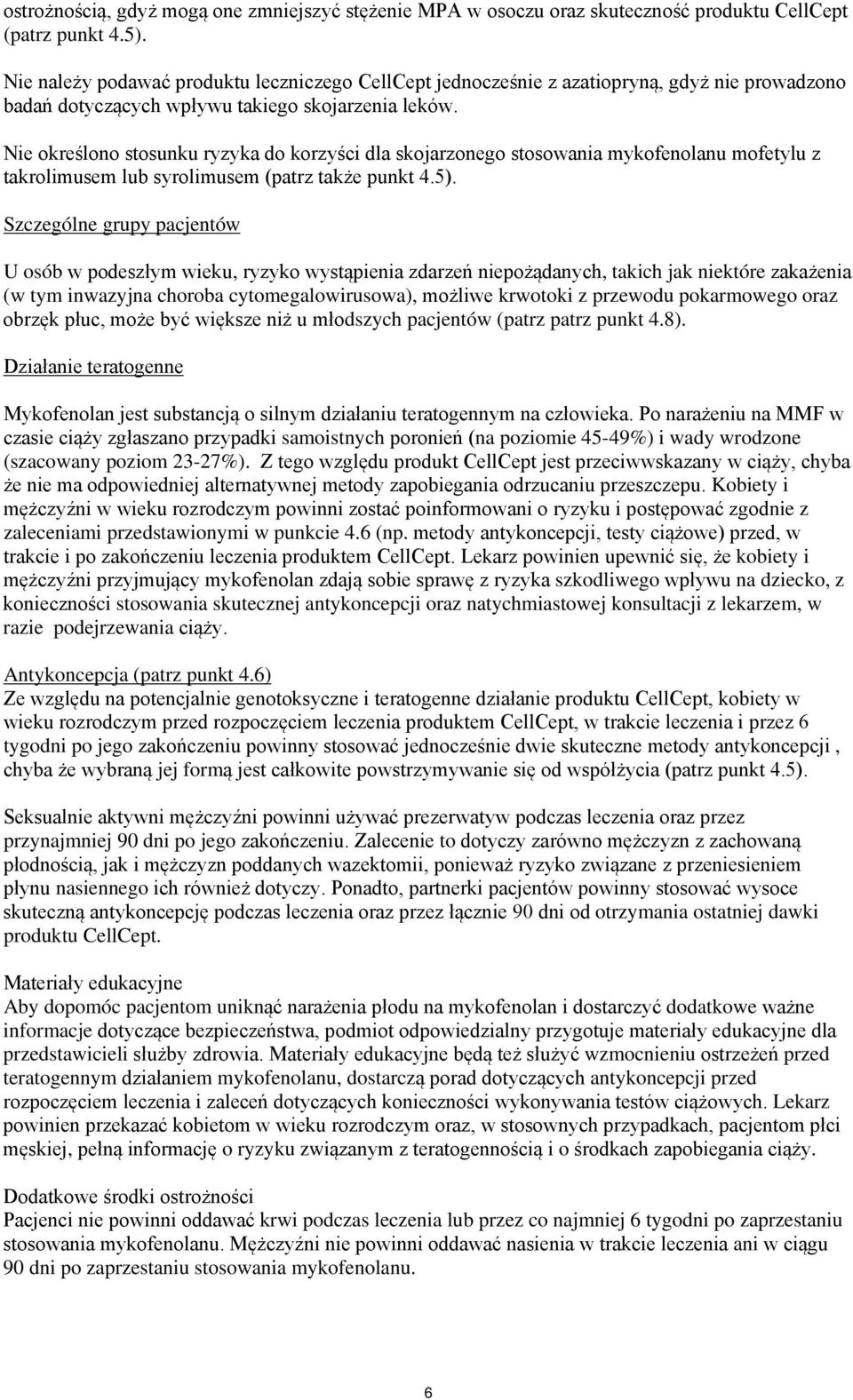 Nie określono stosunku ryzyka do korzyści dla skojarzonego stosowania mykofenolanu mofetylu z takrolimusem lub syrolimusem (patrz także punkt 4.5).