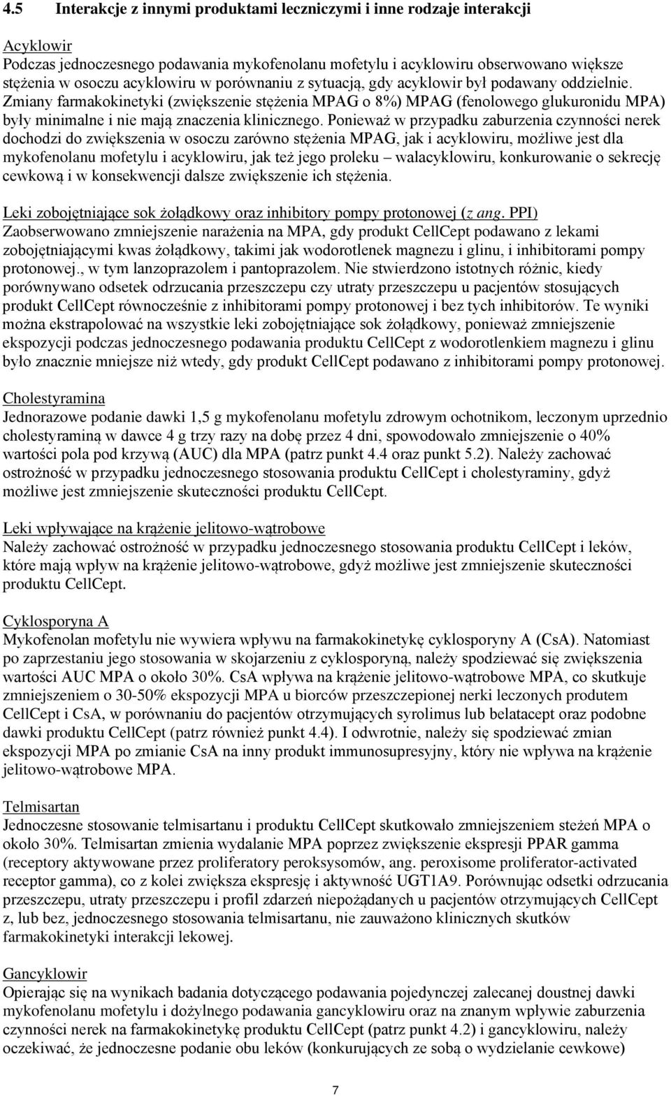 Zmiany farmakokinetyki (zwiększenie stężenia MPAG o 8%) MPAG (fenolowego glukuronidu MPA) były minimalne i nie mają znaczenia klinicznego.