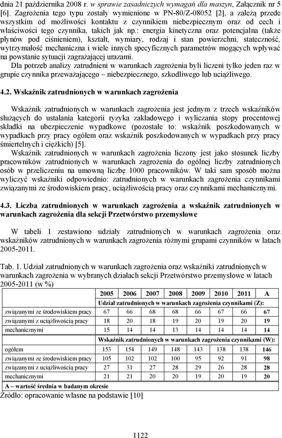 : energia kinetyczna oraz potencjalna (także płynów pod ciśnieniem), kształt, wymiary, rodzaj i stan powierzchni, stateczność, wytrzymałość mechaniczna i wiele innych specyficznych parametrów