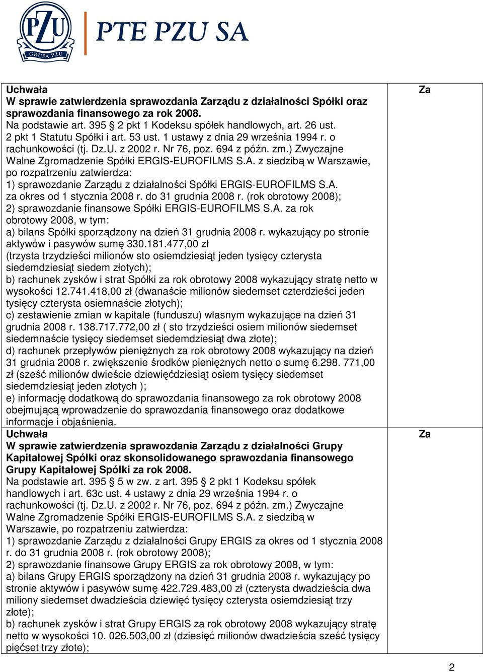 z siedzibą w Warszawie, po rozpatrzeniu zatwierdza: 1) sprawozdanie rządu z działalności Spółki ERGIS-EUROFILMS S.A. za okres od 1 stycznia 2008 r. do 31 grudnia 2008 r.