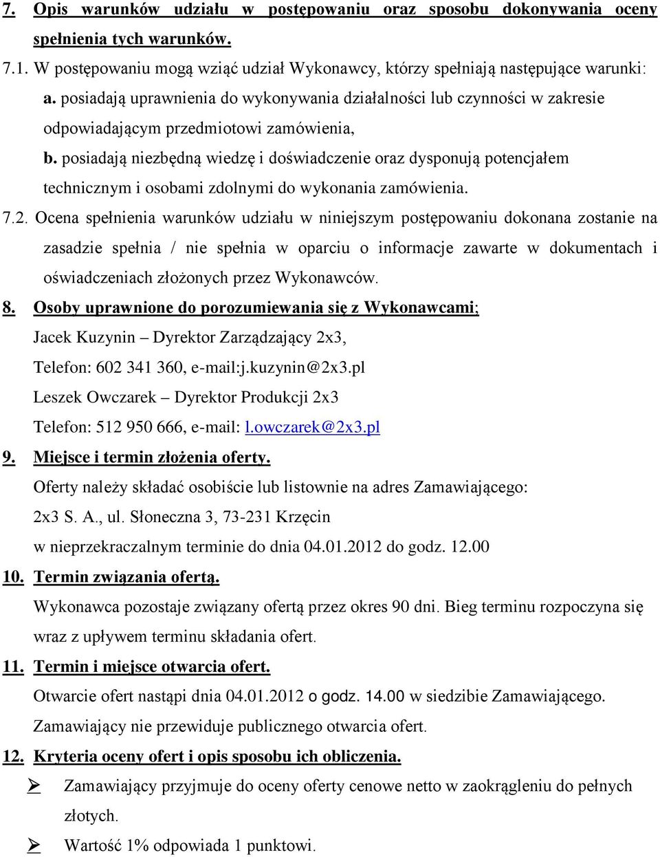 posiadają niezbędną wiedzę i doświadczenie oraz dysponują potencjałem technicznym i osobami zdolnymi do wykonania zamówienia. 7.2.