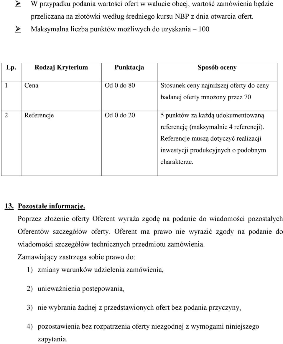 Rodzaj Kryterium Punktacja Sposób oceny 1 Cena Od 0 do 80 Stosunek ceny najniższej oferty do ceny badanej oferty mnożony przez 70 2 Referencje Od 0 do 20 5 punktów za każdą udokumentowaną referencję