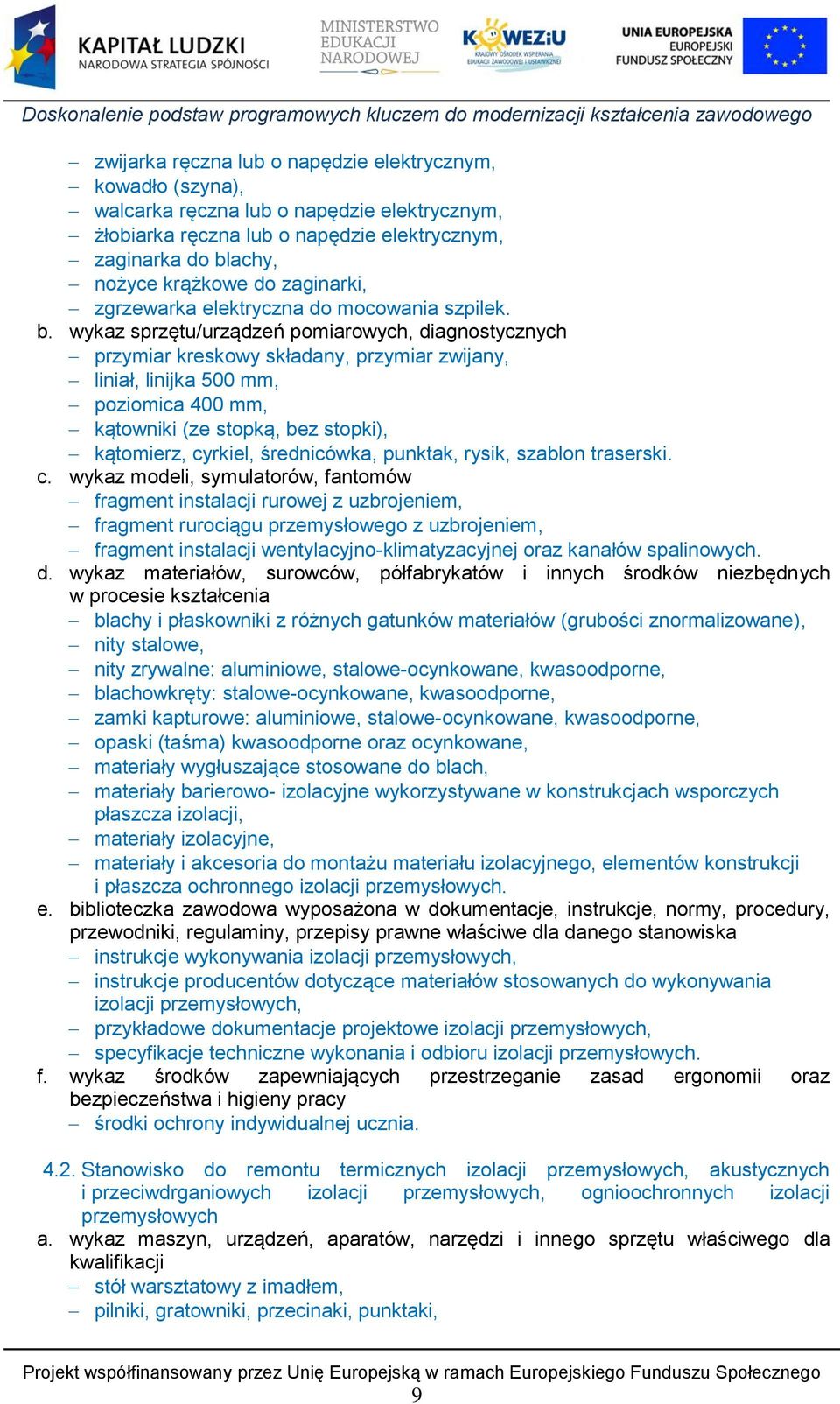 wykaz sprzętu/urządzeń pomiarowych, diagnostycznych przymiar kreskowy składany, przymiar zwijany, liniał, linijka 500 mm, poziomica 400 mm, kątowniki (ze stopką, bez stopki), kątomierz, cyrkiel,