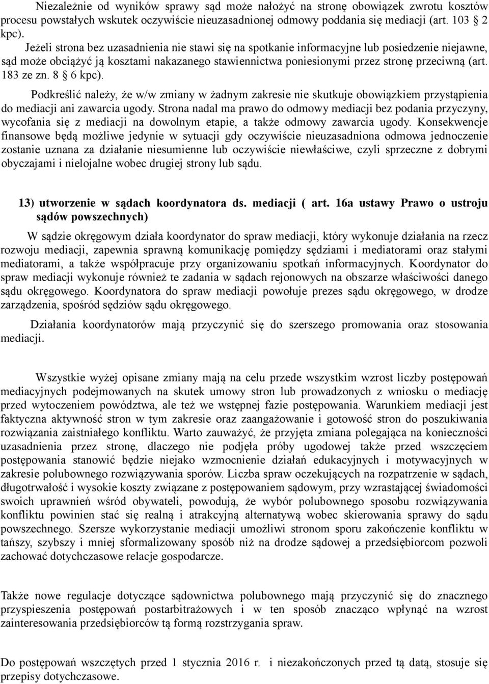 183 ze zn. 8 6 kpc). Podkreślić należy, że w/w zmiany w żadnym zakresie nie skutkuje obowiązkiem przystąpienia do mediacji ani zawarcia ugody.