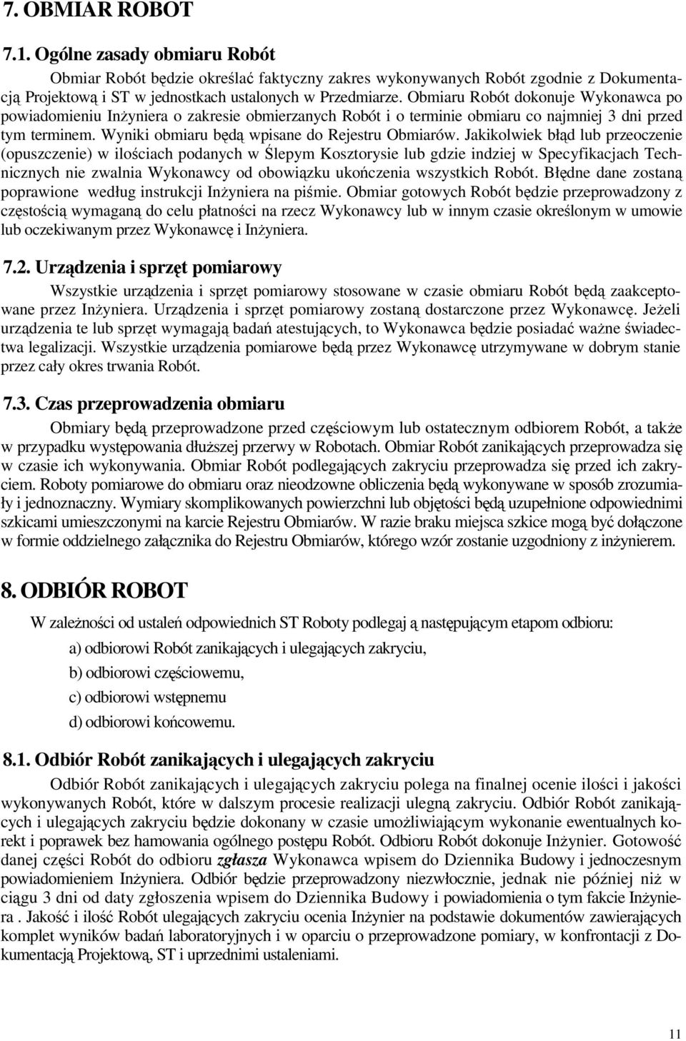 Jakikolwiek błd lub przeoczenie (opuszczenie) w ilociach podanych w lepym Kosztorysie lub gdzie indziej w Specyfikacjach Technicznych nie zwalnia Wykonawcy od obowizku ukoczenia wszystkich Robót.