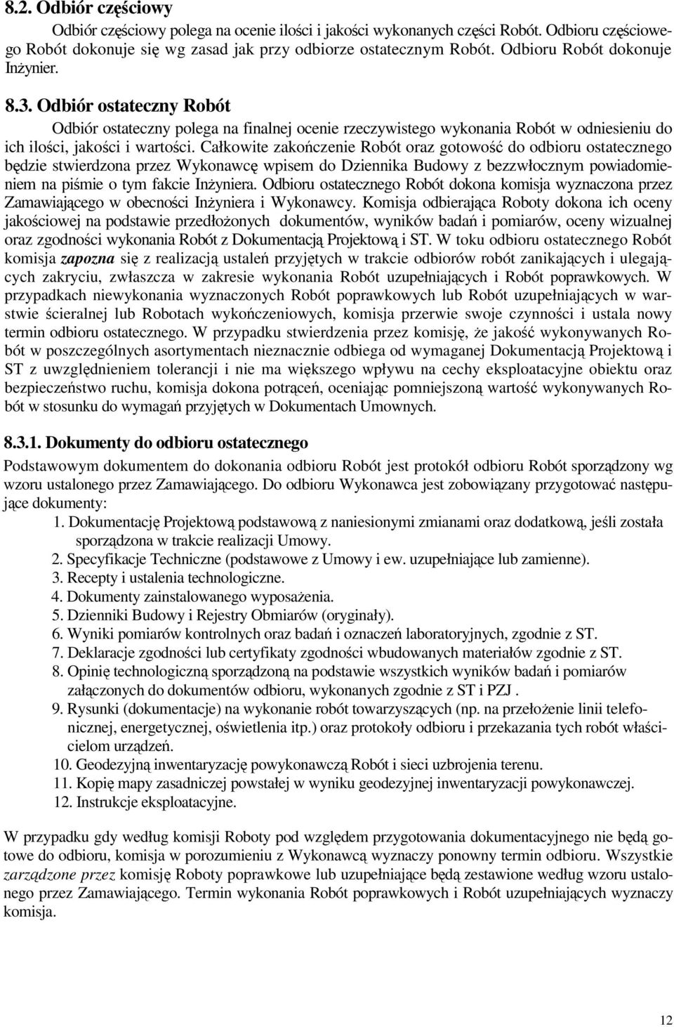 Całkowite zakoczenie Robót oraz gotowo do odbioru ostatecznego bdzie stwierdzona przez Wykonawc wpisem do Dziennika Budowy z bezzwłocznym powiadomieniem na pimie o tym fakcie Inyniera.