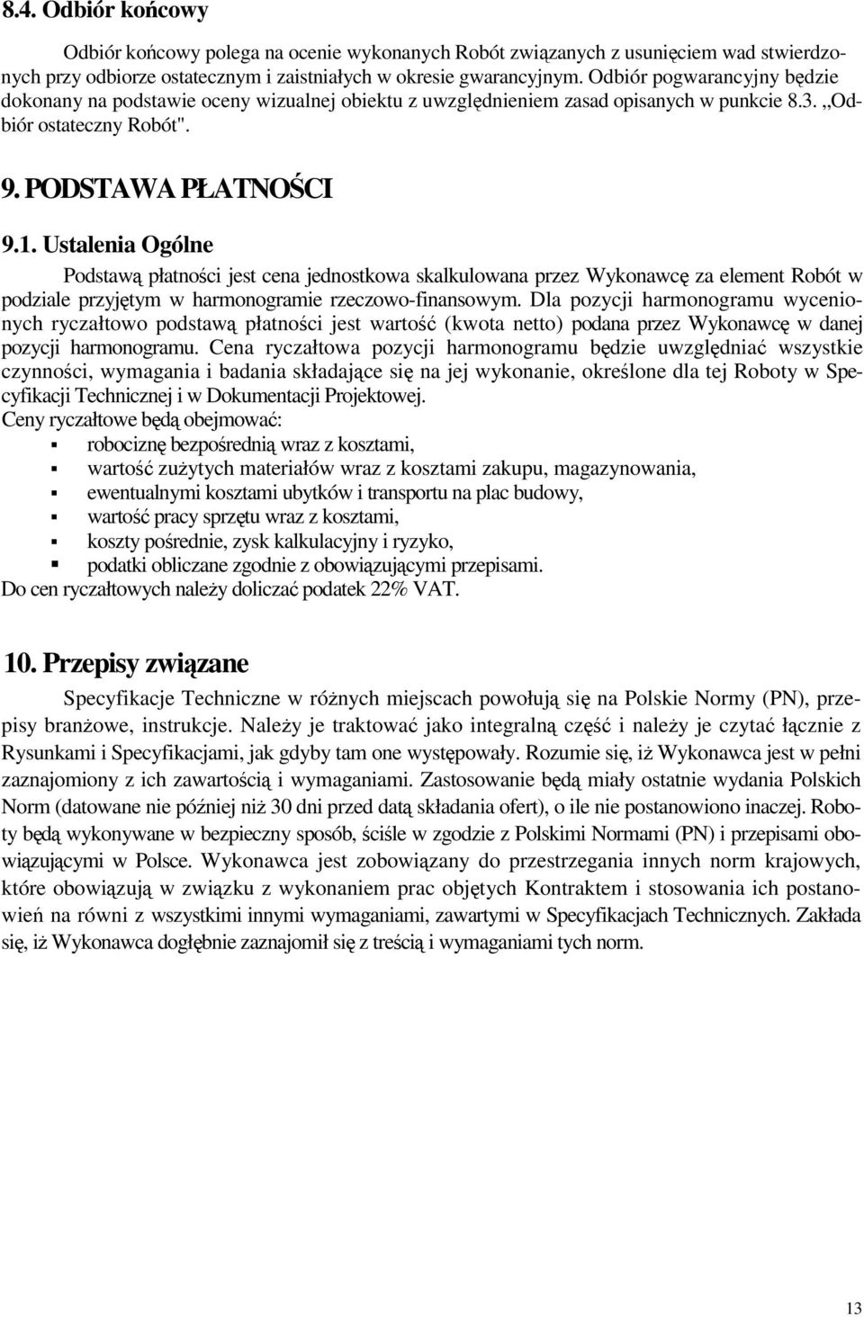 Ustalenia Ogólne Podstaw płatnoci jest cena jednostkowa skalkulowana przez Wykonawc za element Robót w podziale przyjtym w harmonogramie rzeczowo-finansowym.