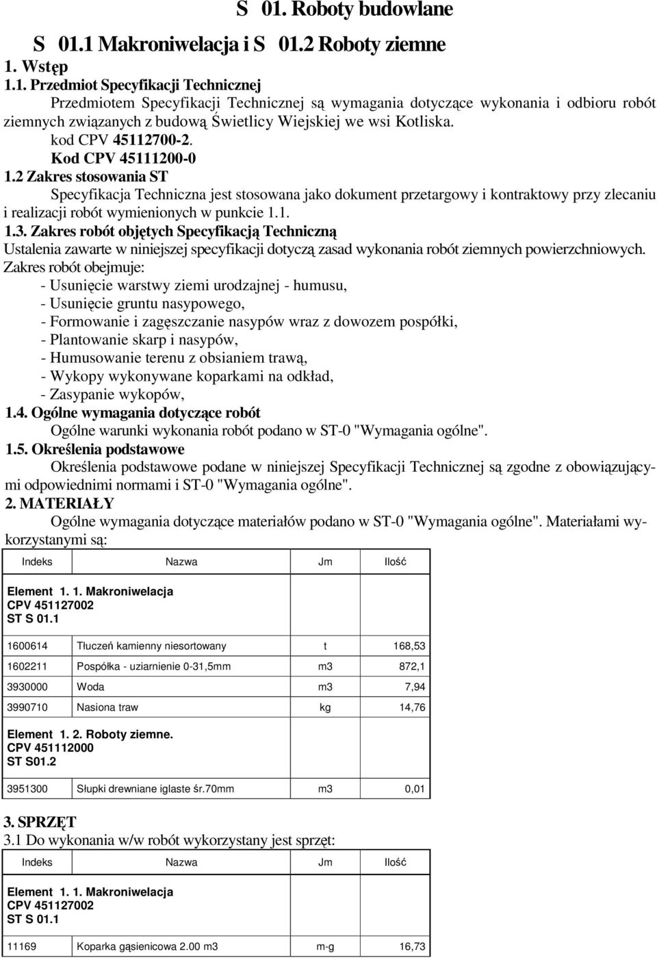 2 Zakres stosowania ST Specyfikacja Techniczna jest stosowana jako dokument przetargowy i kontraktowy przy zlecaniu i realizacji robót wymienionych w punkcie 1.1. 1.3.