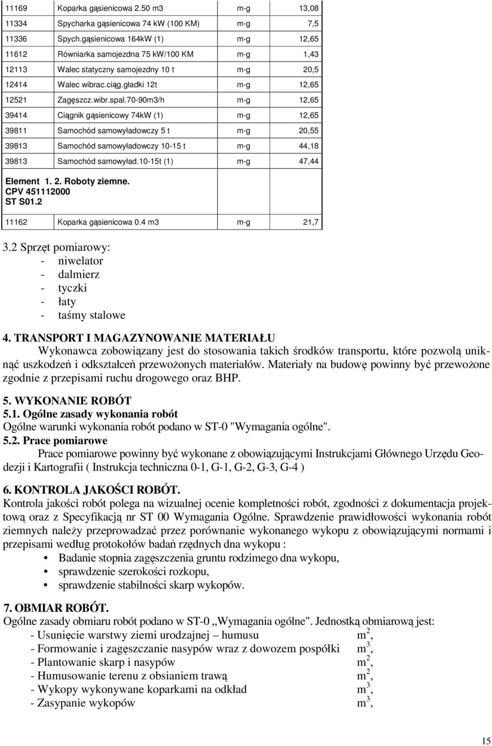 70-90m3/h m-g 12,65 39414 Cignik gsienicowy 74kW (1) m-g 12,65 39811 Samochód samowyładowczy 5 t m-g 20,55 39813 Samochód samowyładowczy 10-15 t m-g 44,18 39813 Samochód samowyład.