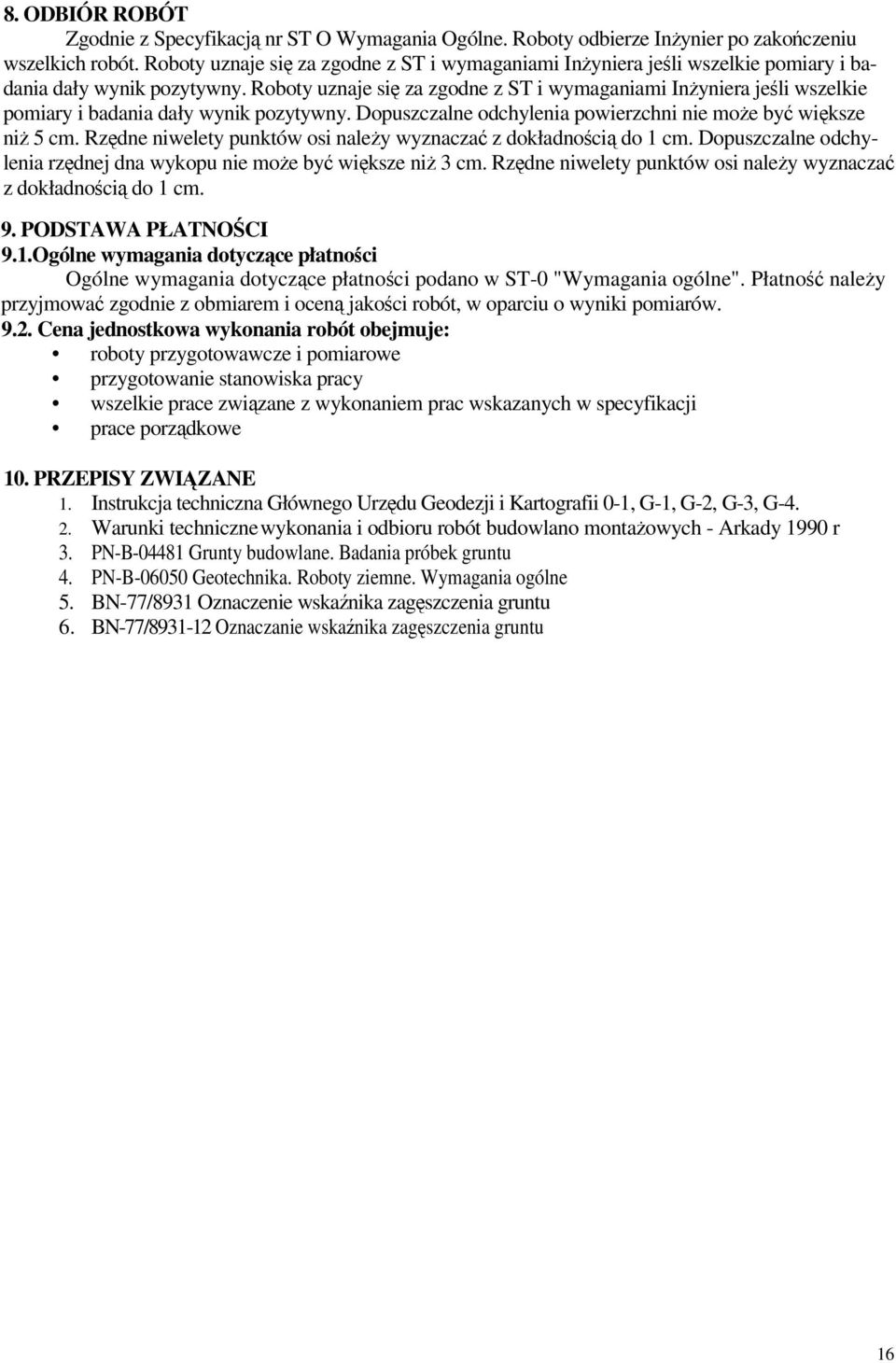 Dopuszczalne odchylenia powierzchni nie moe by wiksze ni 5 cm. Rzdne niwelety punktów osi naley wyznacza z dokładnoci do 1 cm. Dopuszczalne odchylenia rzdnej dna wykopu nie moe by wiksze ni 3 cm.