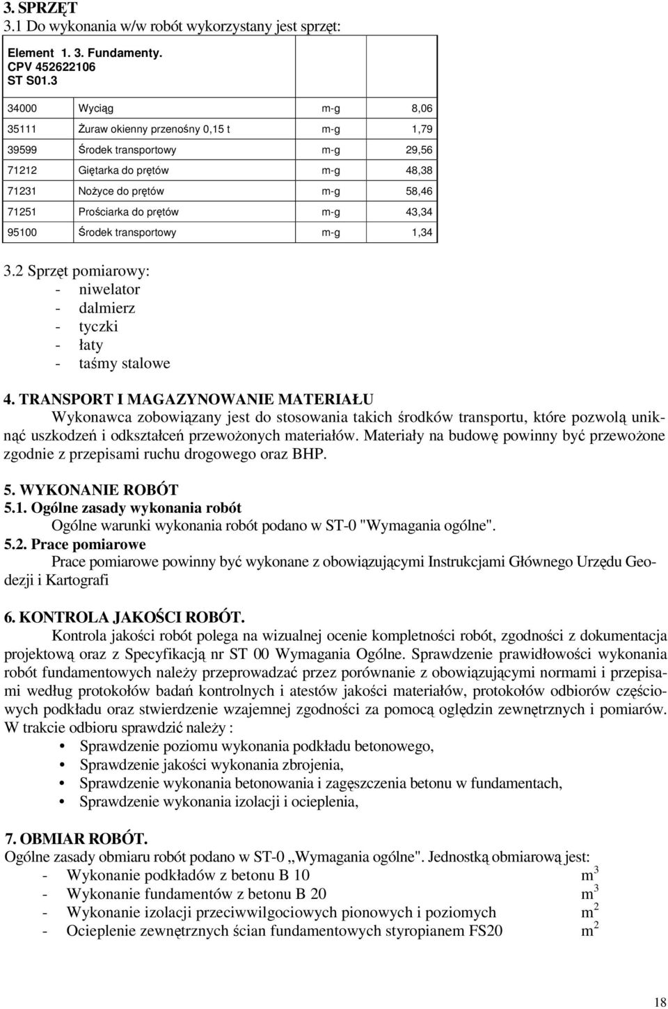 43,34 95100 rodek transportowy m-g 1,34 3.2 Sprzt pomiarowy: - niwelator - dalmierz - tyczki - łaty - tamy stalowe 4.