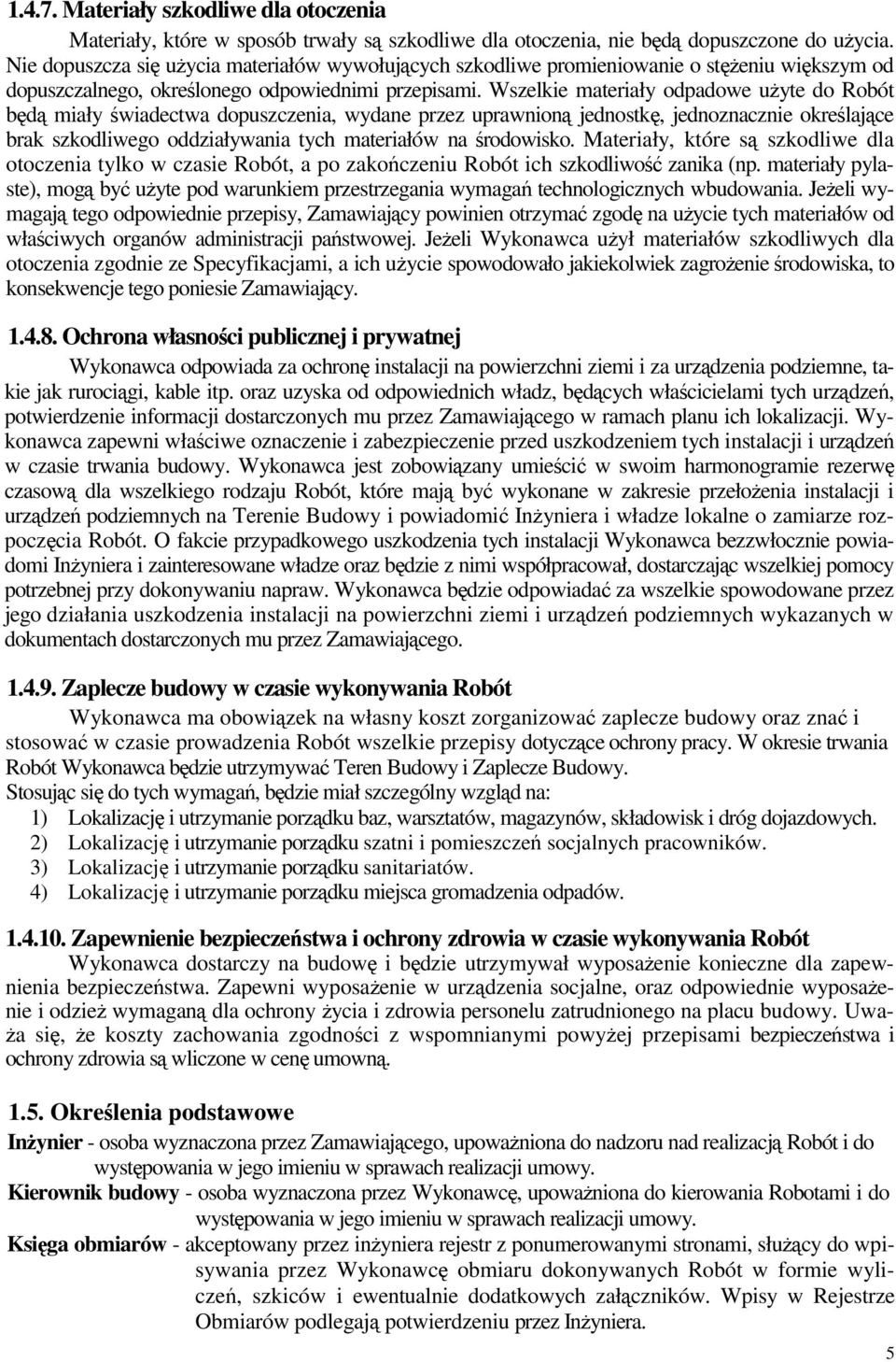 Wszelkie materiały odpadowe uyte do Robót bd miały wiadectwa dopuszczenia, wydane przez uprawnion jednostk, jednoznacznie okrelajce brak szkodliwego oddziaływania tych materiałów na rodowisko.