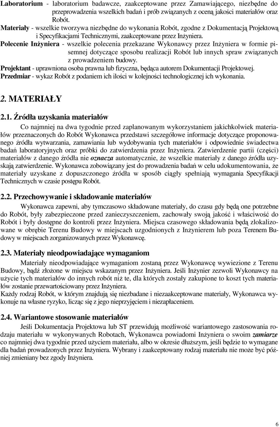 Polecenie Inyniera - wszelkie polecenia przekazane Wykonawcy przez Inyniera w formie pisemnej dotyczce sposobu realizacji Robót lub innych spraw zwizanych z prowadzeniem budowy.