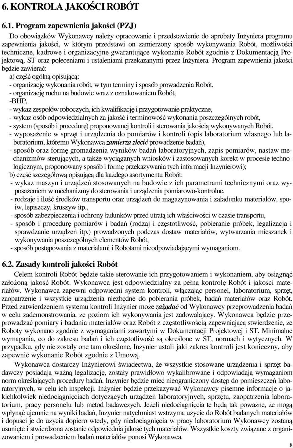 Robót, moliwoci techniczne, kadrowe i organizacyjne gwarantujce wykonanie Robót zgodnie z Dokumentacj Projektow, ST oraz poleceniami i ustaleniami przekazanymi przez Inyniera.