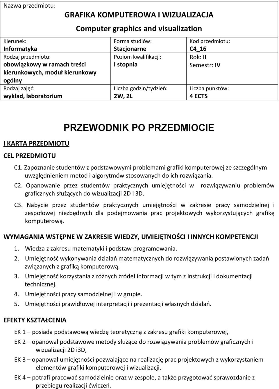 PRZEDMIOTU CEL PRZEDMIOTU PRZEWODNIK PO PRZEDMIOCIE C1. Zapoznanie studentów z podstawowymi problemami ze szczególnym uwzględnieniem metod i algorytmów stosowanych do ich rozwiązania. C2.