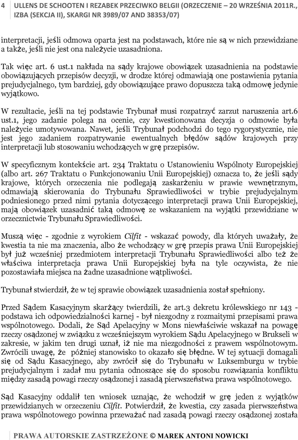 1 nakłada na sądy krajowe obowiązek uzasadnienia na podstawie obowiązujących przepisów decyzji, w drodze której odmawiają one postawienia pytania prejudycjalnego, tym bardziej, gdy obowiązujące prawo