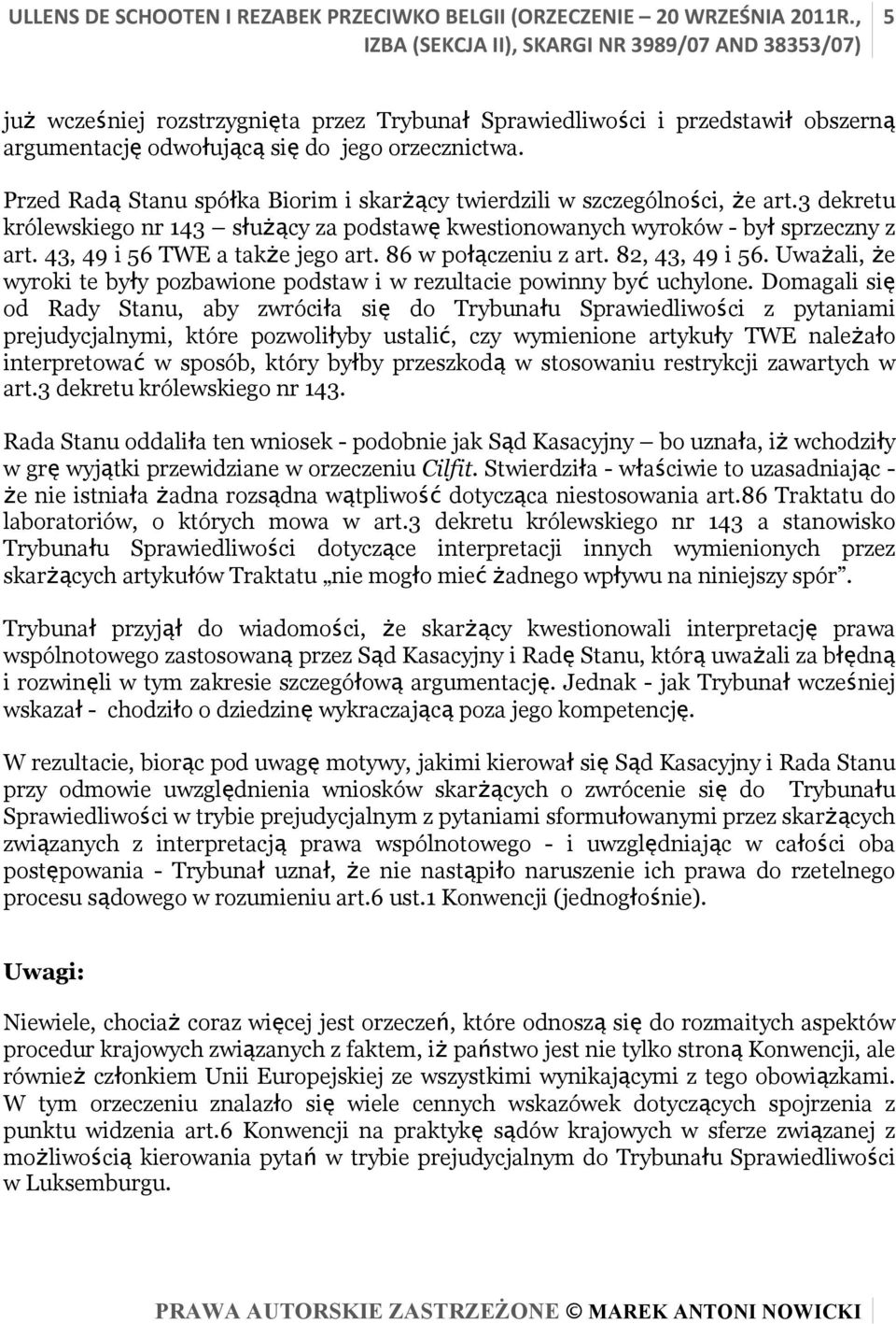 Przed Radą Stanu spółka Biorim i skarżący twierdzili w szczególności, że art.3 dekretu królewskiego nr 143 służący za podstawę kwestionowanych wyroków - był sprzeczny z art.