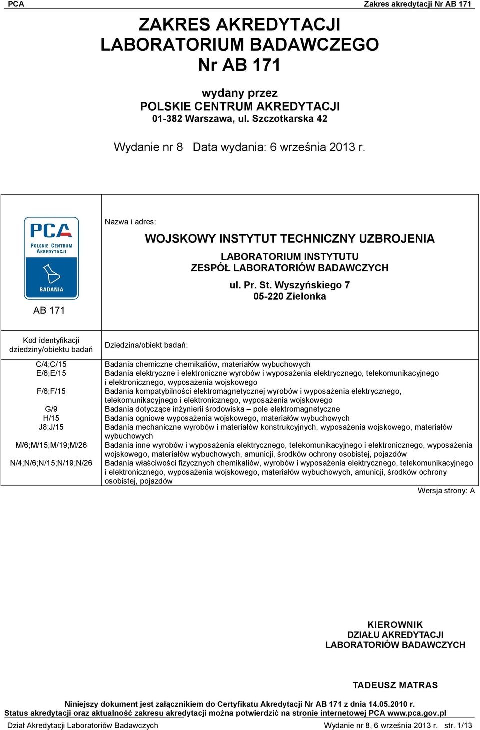 Wyszyńskiego 7 05-220 Zielonka Kod identyfikacji dziedziny/obiektu badań Dziedzina/obiekt badań: C/4;C/15 Badania chemiczne chemikaliów, materiałów wybuchowych E/6;E/15 Badania elektryczne i