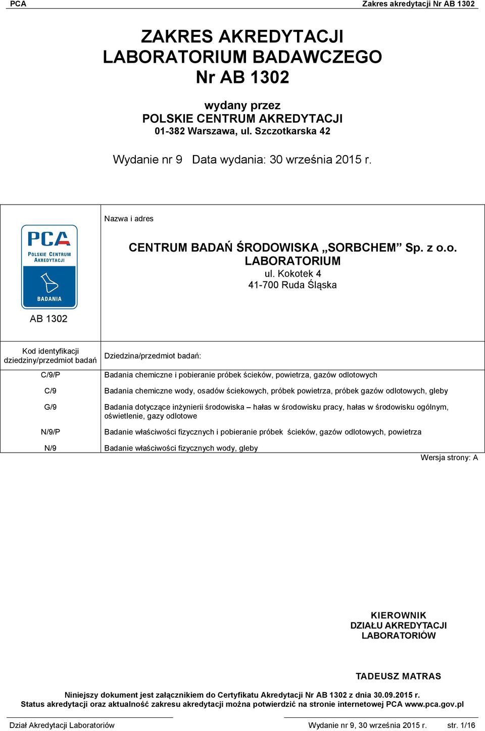 Kokotek 4 41-700 Ruda Śląska AB 1302 Kod identyfikacji dziedziny/przedmiot badań C/9/P Dziedzina/przedmiot badań: Badania chemiczne i pobieranie próbek ścieków, powietrza, gazów odlotowych C/9