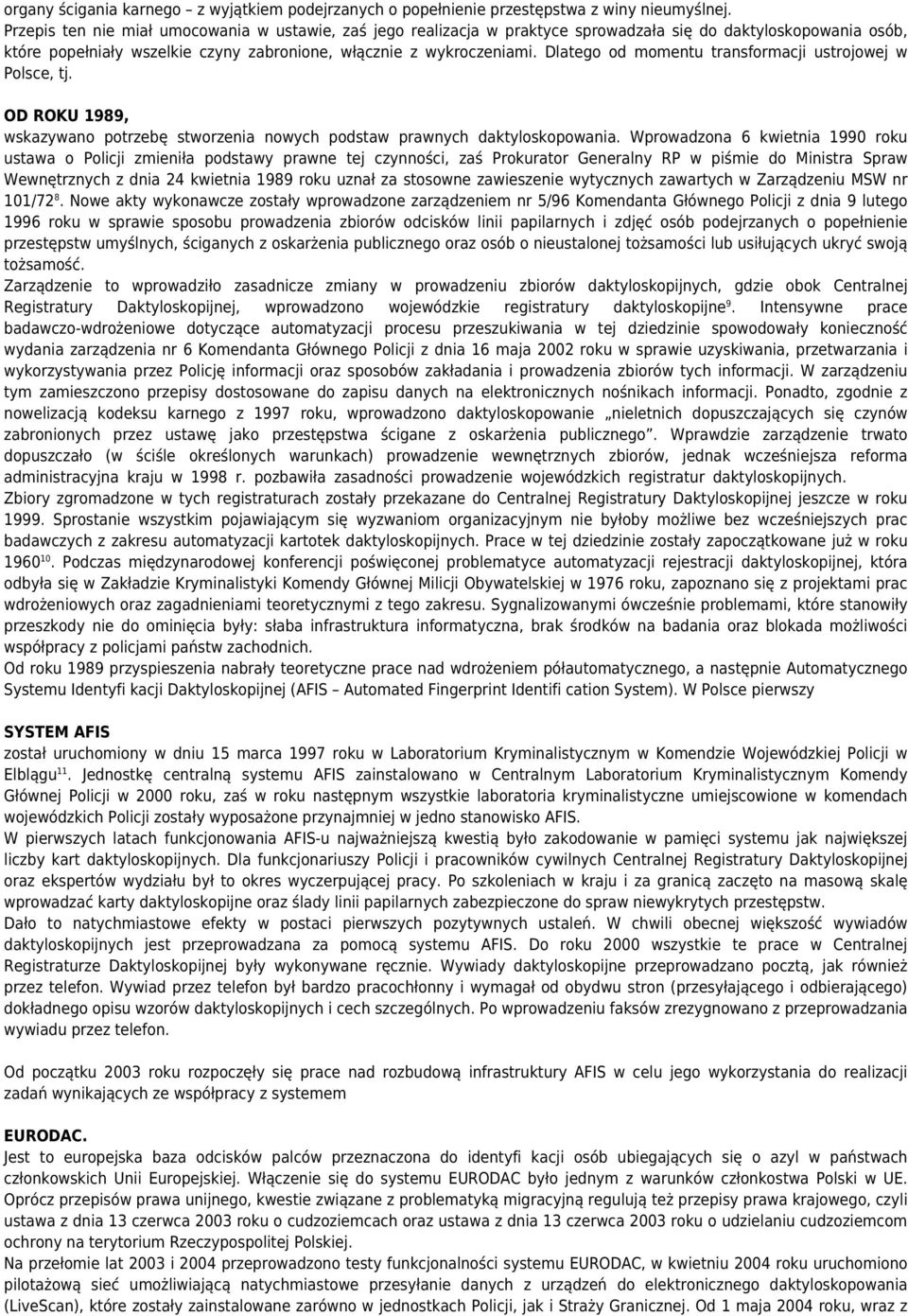 Dlatego od momentu transformacji ustrojowej w Polsce, tj. OD ROKU 1989, wskazywano potrzebę stworzenia nowych podstaw prawnych daktyloskopowania.