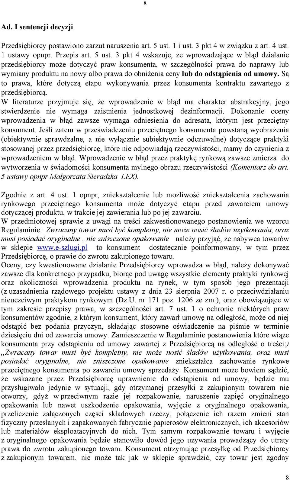 3 pkt 4 wskazuje, Ŝe wprowadzające w błąd działanie przedsiębiorcy moŝe dotyczyć praw konsumenta, w szczególności prawa do naprawy lub wymiany produktu na nowy albo prawa do obniŝenia ceny lub do