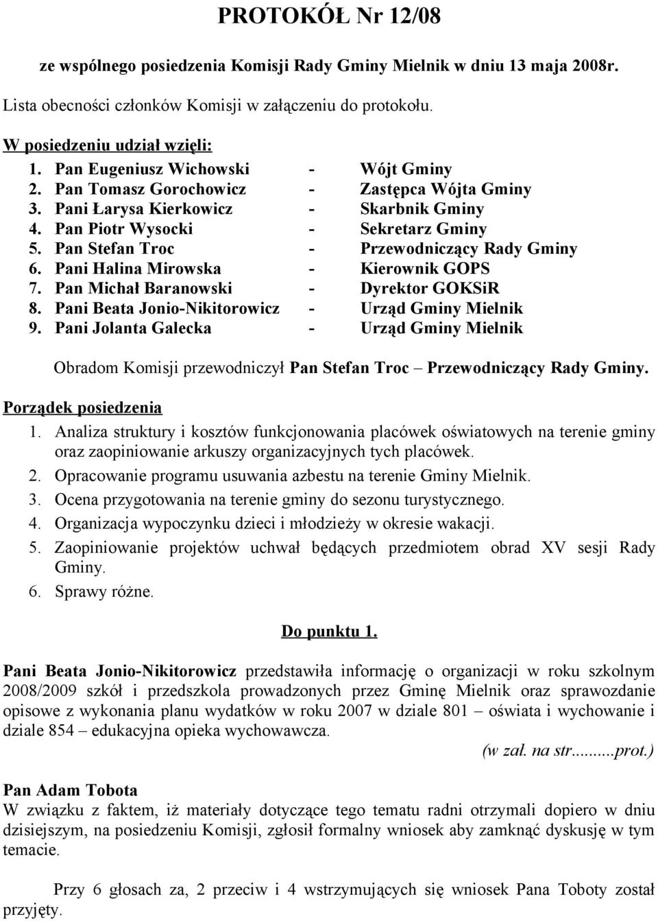 Pan Stefan Troc - Przewodniczący Rady Gminy 6. Pani Halina Mirowska - Kierownik GOPS 7. Pan Michał Baranowski - Dyrektor GOKSiR 8. Pani Beata Jonio-Nikitorowicz - Urząd Gminy Mielnik 9.