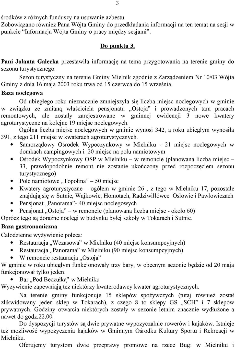 Sezon turystyczny na terenie Gminy Mielnik zgodnie z Zarządzeniem Nr 10/03 Wójta Gminy z dnia 16 maja 2003 roku trwa od 15 czerwca do 15 września.