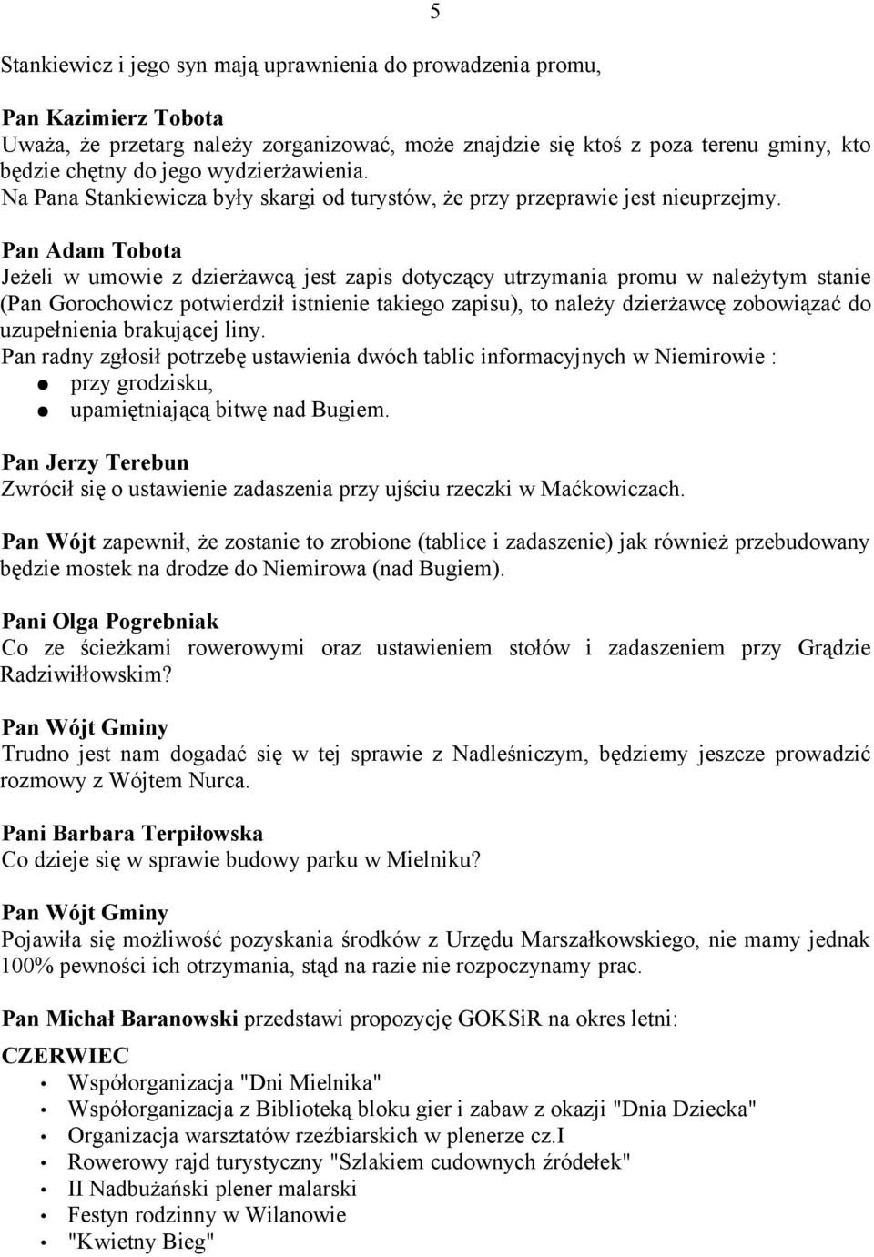 Jeżeli w umowie z dzierżawcą jest zapis dotyczący utrzymania promu w należytym stanie (Pan Gorochowicz potwierdził istnienie takiego zapisu), to należy dzierżawcę zobowiązać do uzupełnienia