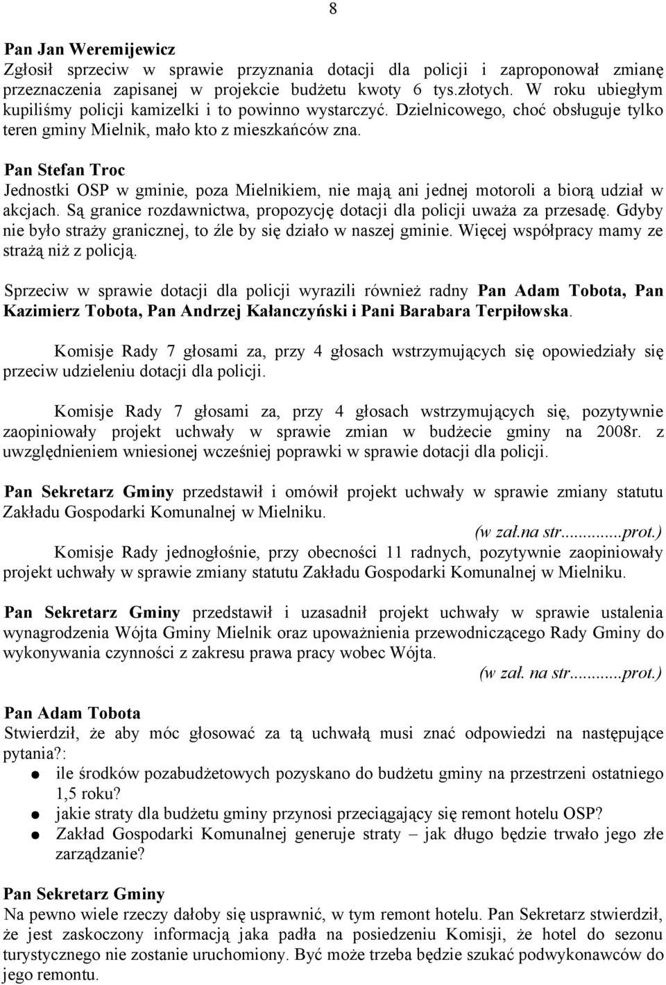 Pan Stefan Troc Jednostki OSP w gminie, poza Mielnikiem, nie mają ani jednej motoroli a biorą udział w akcjach. Są granice rozdawnictwa, propozycję dotacji dla policji uważa za przesadę.