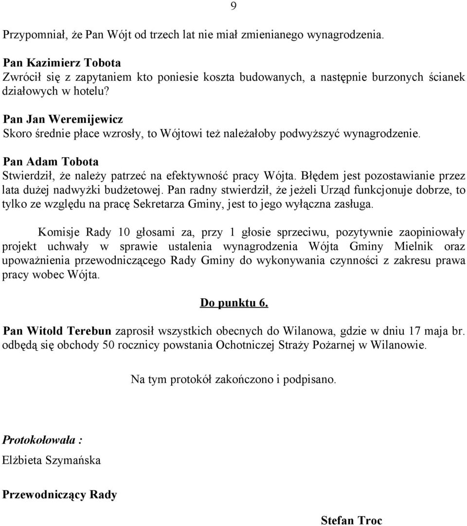 Pan Jan Weremijewicz Skoro średnie płace wzrosły, to Wójtowi też należałoby podwyższyć wynagrodzenie. Stwierdził, że należy patrzeć na efektywność pracy Wójta.
