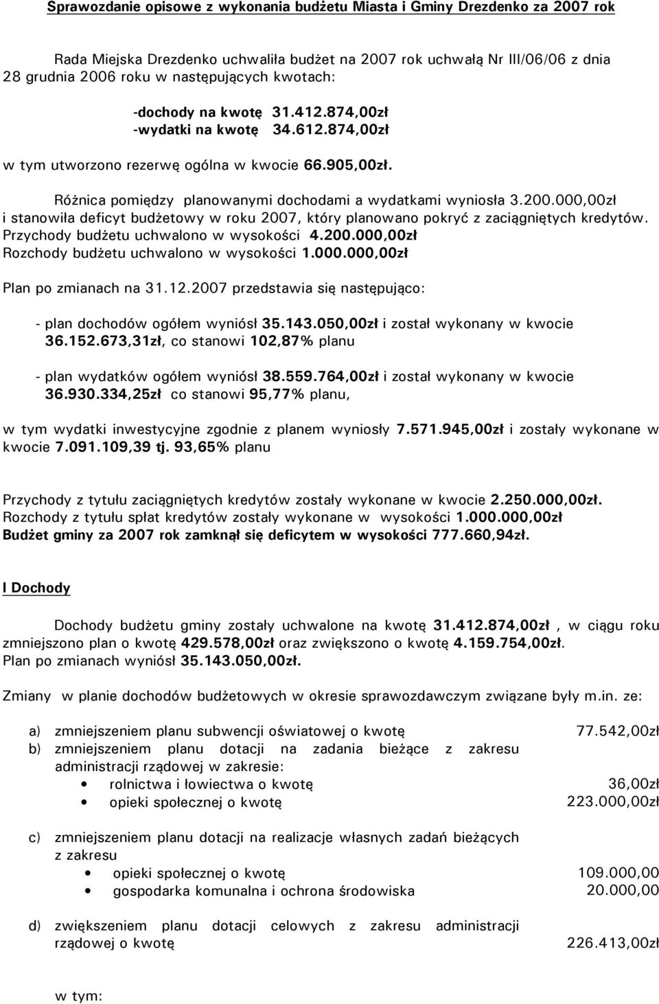 000,00zł i stanowiła deficyt budżetowy w roku 2007, który planowano pokryć z zaciągniętych kredytów. Przychody budżetu uchwalono w wysokości 4.200.000,00zł Rozchody budżetu uchwalono w wysokości 1.