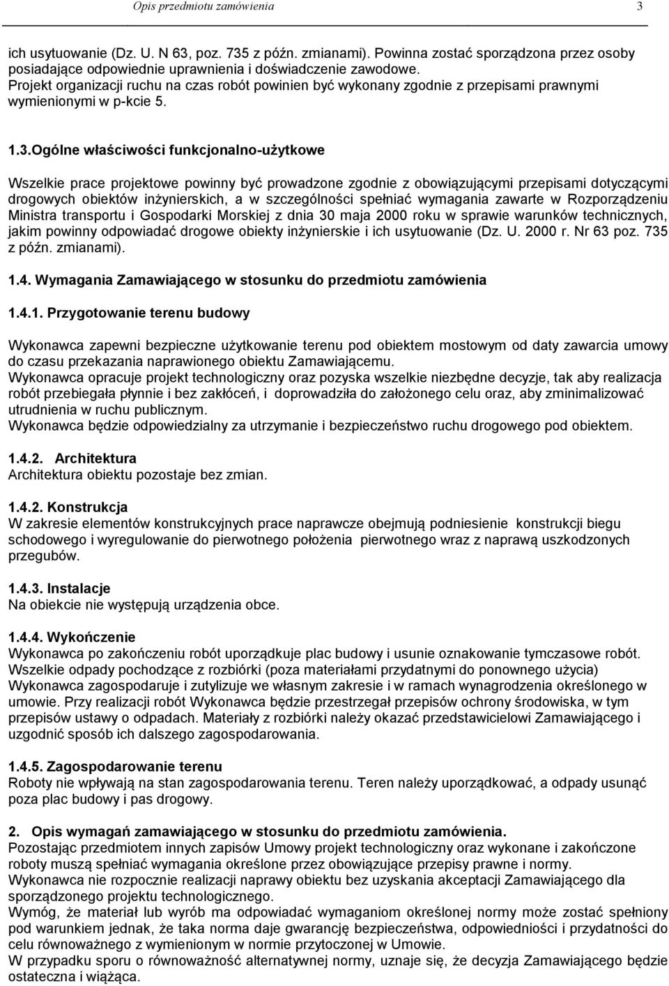 Ogólne właściwości funkcjonalno-użytkowe Wszelkie prace projektowe powinny być prowadzone zgodnie z obowiązującymi przepisami dotyczącymi drogowych obiektów inżynierskich, a w szczególności spełniać