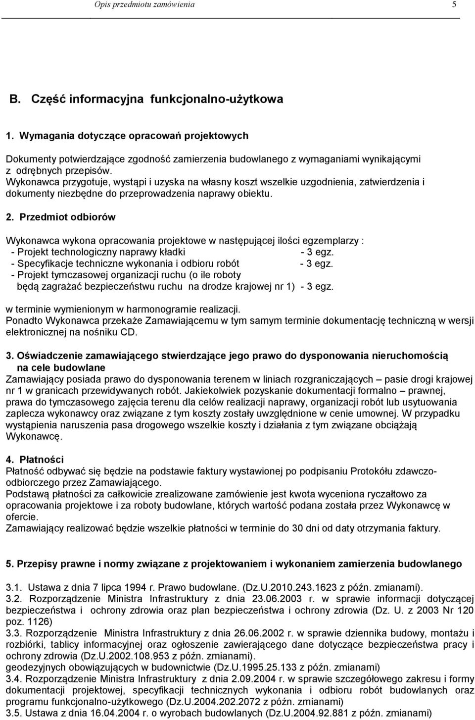 Wykonawca przygotuje, wystąpi i uzyska na własny koszt wszelkie uzgodnienia, zatwierdzenia i dokumenty niezbędne do przeprowadzenia naprawy obiektu. 2.