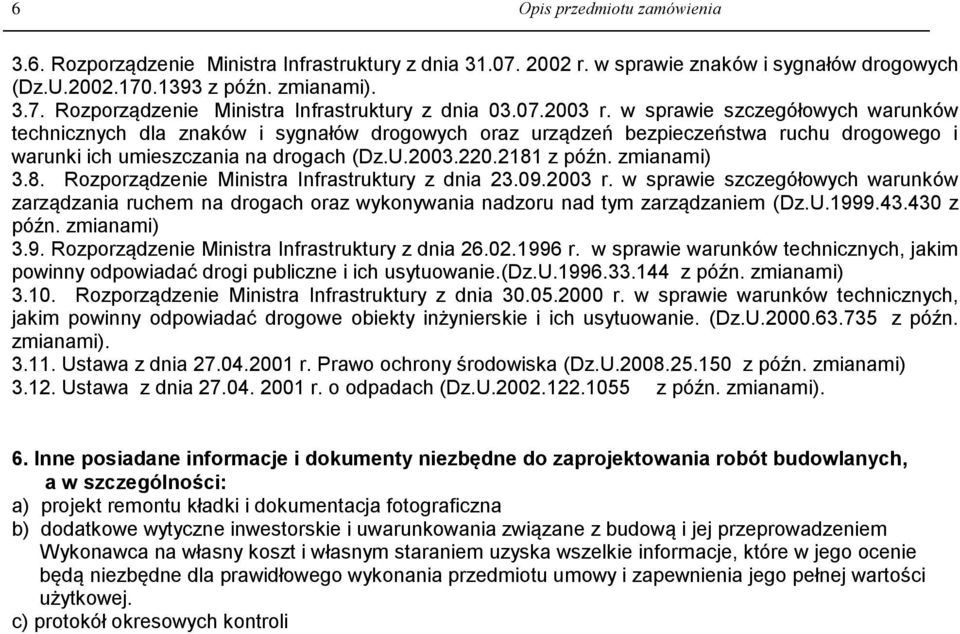zmianami) 3.8. Rozporządzenie Ministra Infrastruktury z dnia 23.09.2003 r. w sprawie szczegółowych warunków zarządzania ruchem na drogach oraz wykonywania nadzoru nad tym zarządzaniem (Dz.U.1999.43.