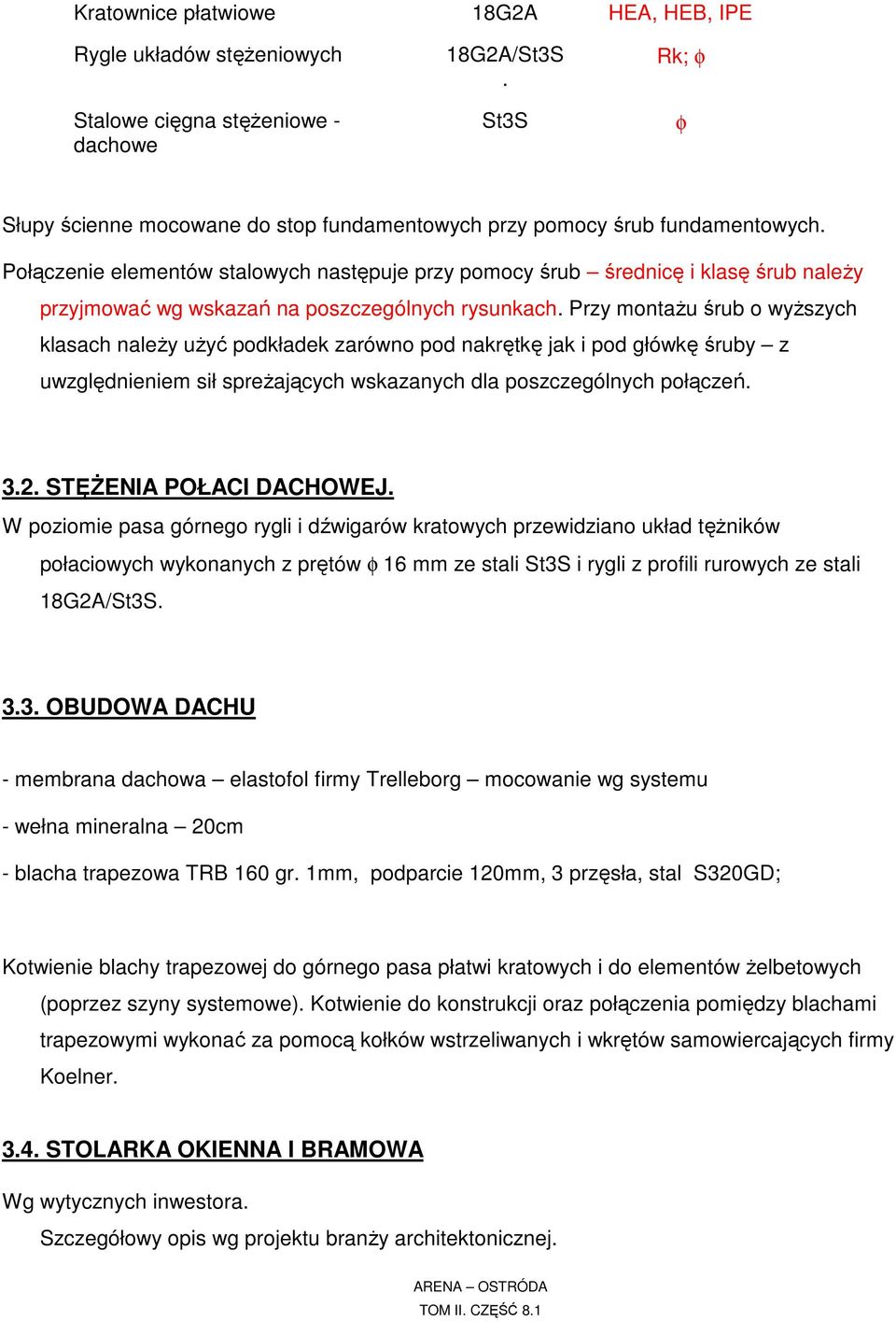 Połączenie elementów stalowych następuje przy pomocy śrub średnicę i klasę śrub należy przyjmować wg wskazań na poszczególnych rysunkach.