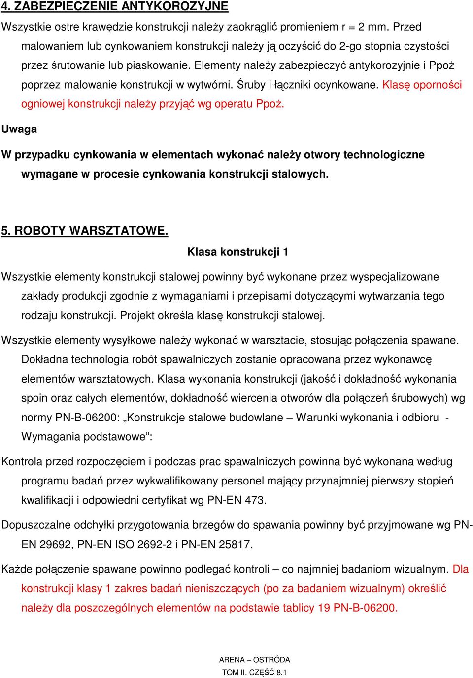 Elementy należy zabezpieczyć antykorozyjnie i Ppoż poprzez malowanie konstrukcji w wytwórni. Śruby i łączniki ocynkowane. Klasę oporności ogniowej konstrukcji należy przyjąć wg operatu Ppoż.