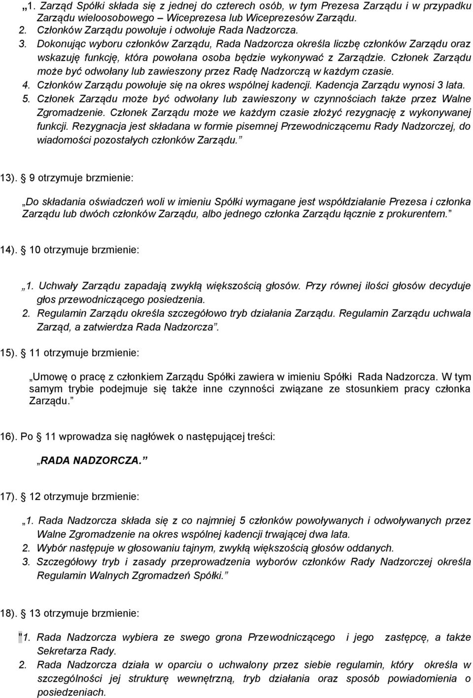 Dokonując wyboru członków Zarządu, Rada Nadzorcza określa liczbę członków Zarządu oraz wskazuję funkcję, która powołana osoba będzie wykonywać z Zarządzie.