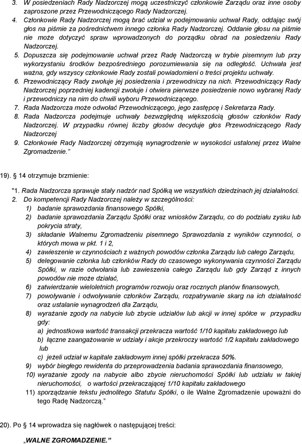 Oddanie głosu na piśmie nie może dotyczyć spraw wprowadzonych do porządku obrad na posiedzeniu Rady Nadzorczej. 5.