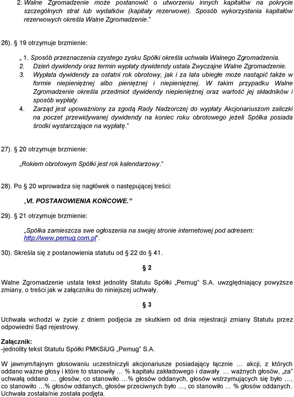 3. Wypłata dywidendy za ostatni rok obrotowy, jak i za lata ubiegłe może nastąpić także w formie niepieniężnej albo pieniężnej i niepieniężnej.