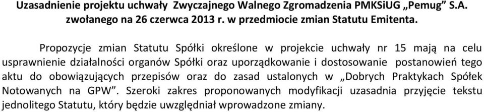 Propozycje zmian Statutu Spółki określone w projekcie uchwały nr 15 mają na celu usprawnienie działalności organów Spółki oraz