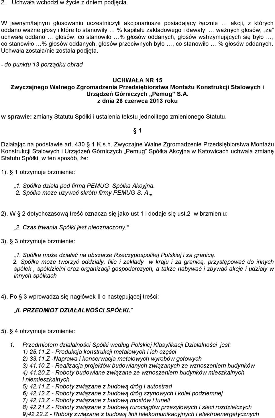 1 otrzymuje brzmienie: 1. Spółka działa pod firmą PEMUG Spółka Akcyjna. 2. Spółka może używać skrótu firmy PEMUG S. A. 2). W 2 dotychczasową treść oznacza się jako ust 1 i dodaje się ust.