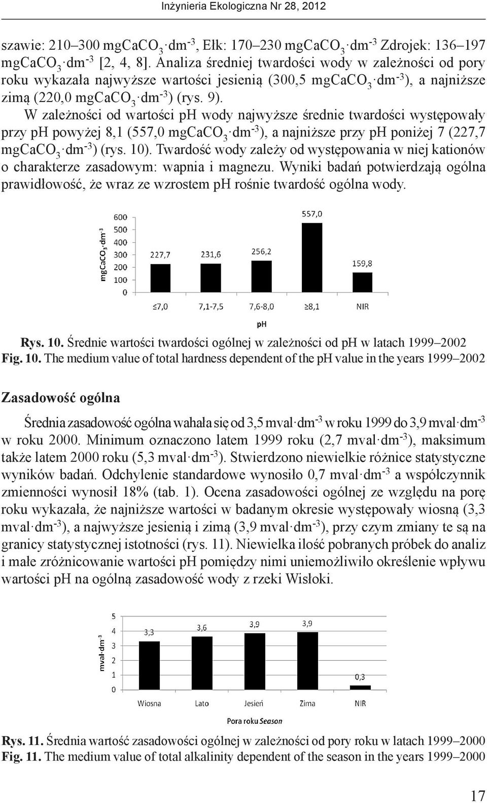 W zależności od wartości ph wody najwyższe średnie twardości występowały przy ph powyżej 8,1 (557,0 mgcaco 3 dm -3 ), a najniższe przy ph poniżej 7 (227,7 mgcaco 3 dm -3 ) (rys. 10).